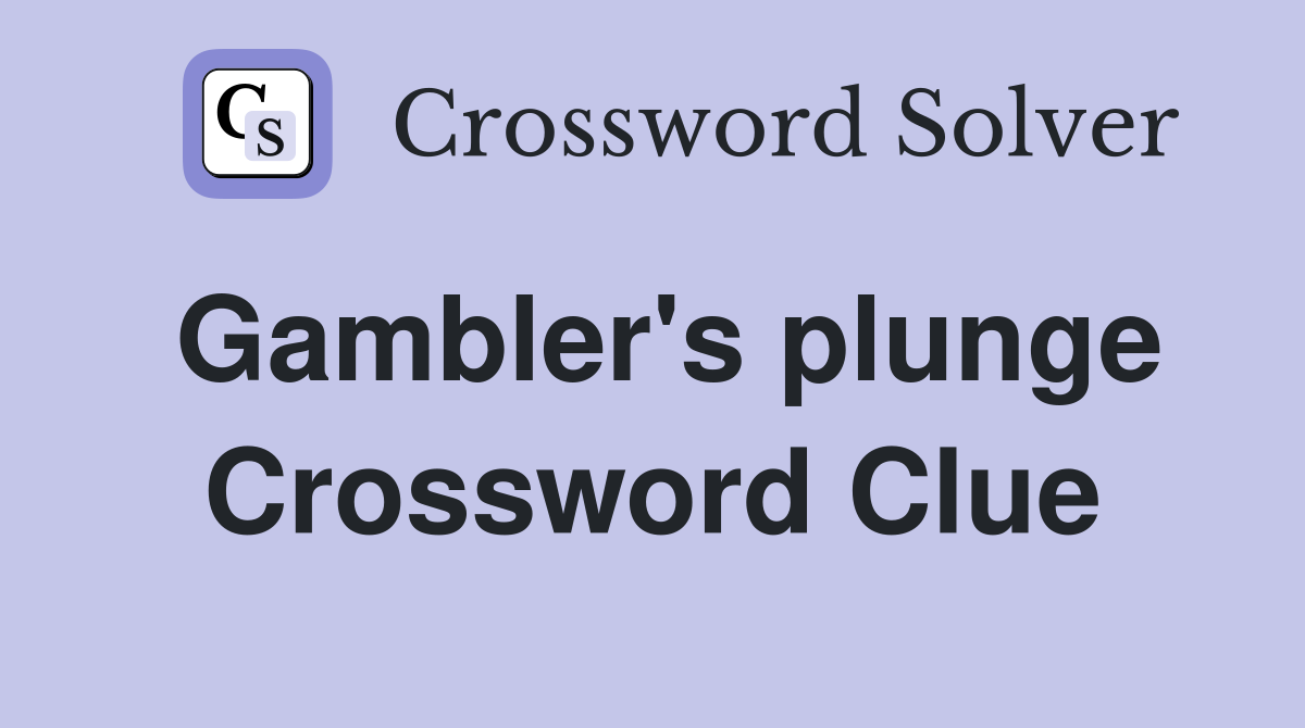 Gambler's plunge Crossword Clue