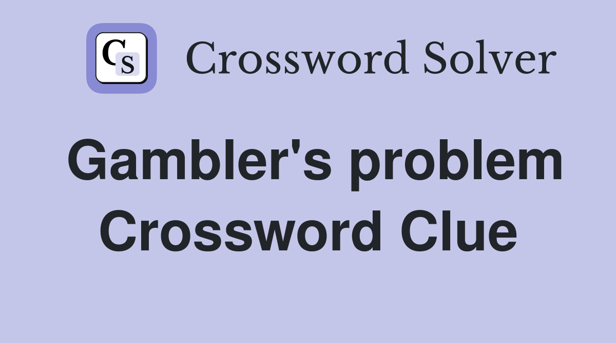 Gambler's problem Crossword Clue