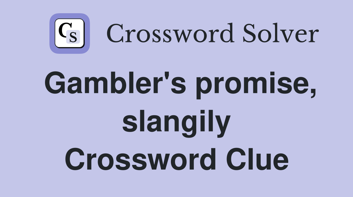 Gambler's promise, slangily Crossword Clue