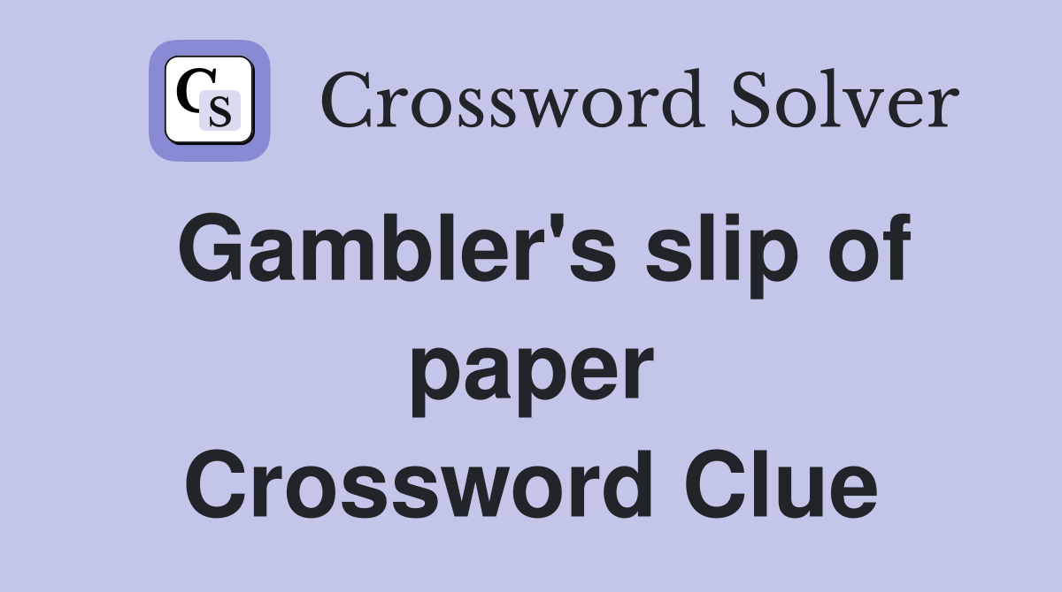 Gambler's slip of paper Crossword Clue