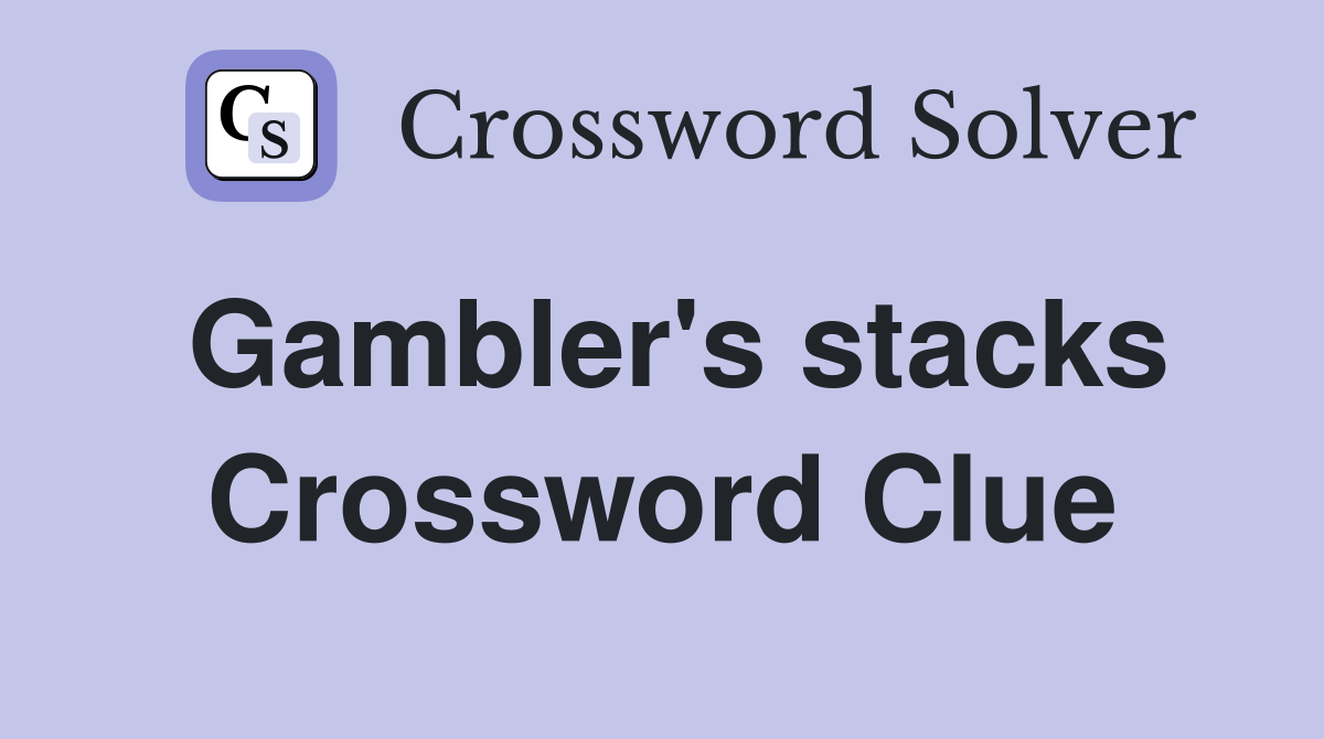 Gambler's stacks Crossword Clue