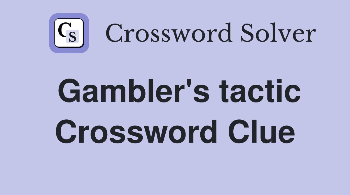 Gambler's tactic Crossword Clue