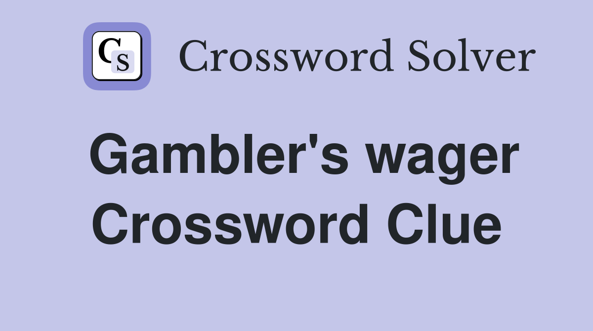 Gambler's wager Crossword Clue