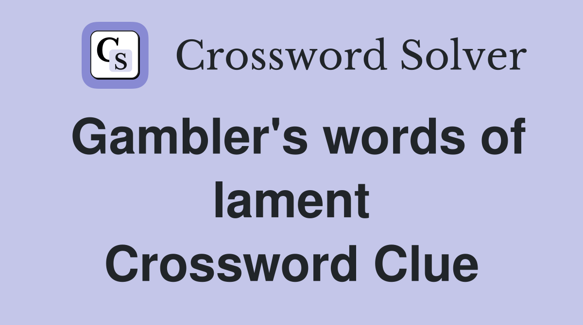 Gambler's words of lament Crossword Clue