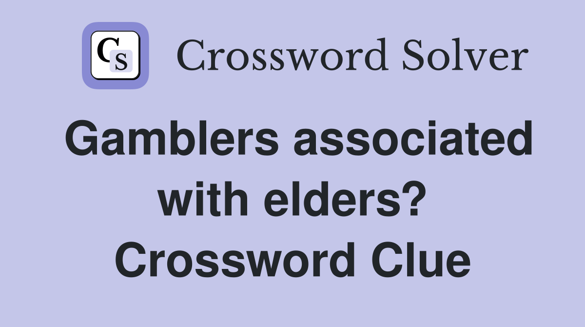Gamblers associated with elders? Crossword Clue