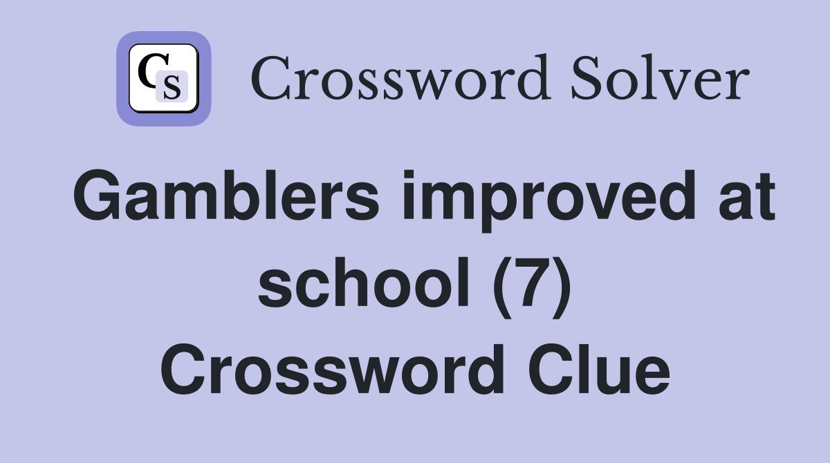 Gamblers improved at school (7) Crossword Clue