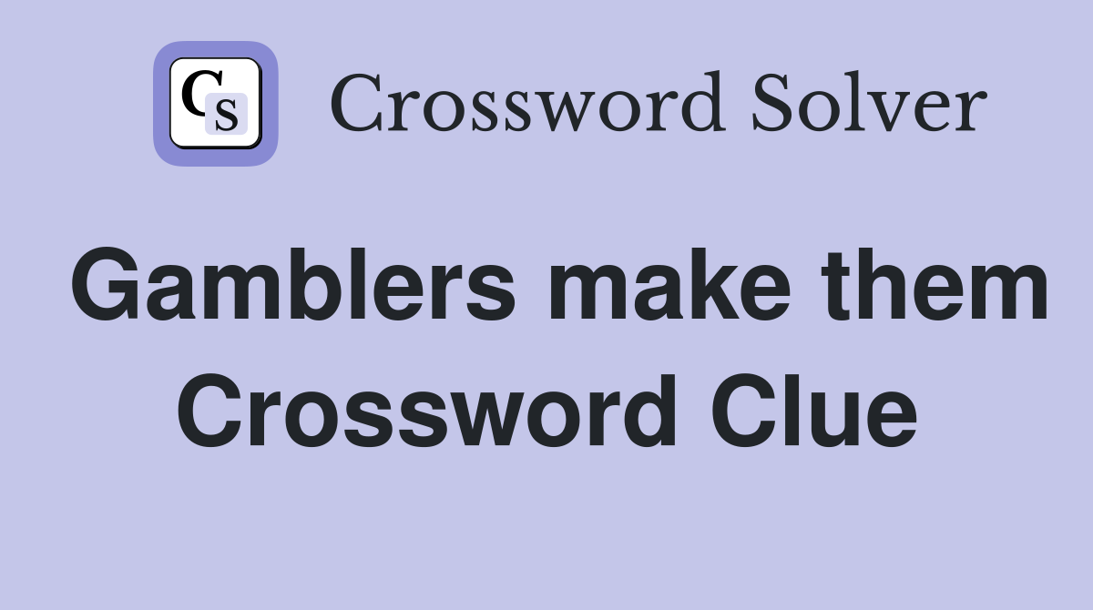 Gamblers make them Crossword Clue