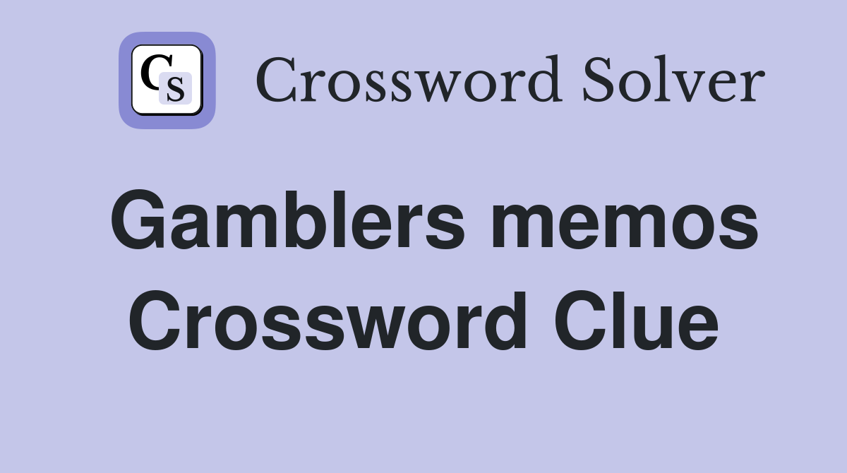 Gamblers memos Crossword Clue