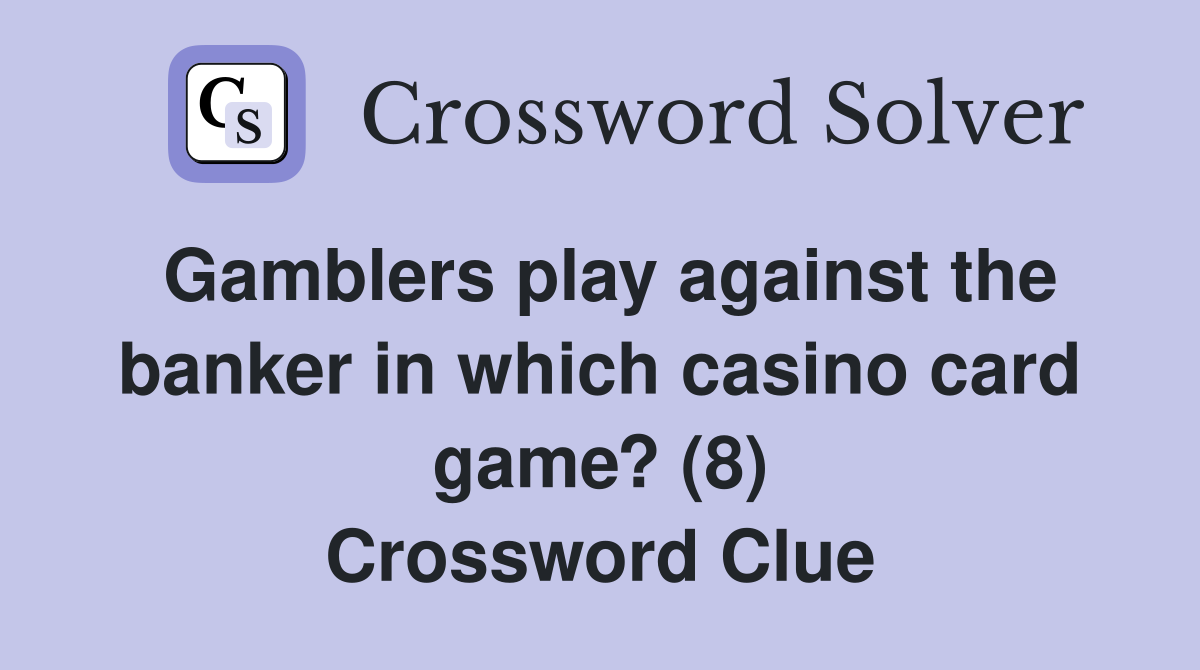 Gamblers play against the banker in which casino card game? (8) Crossword Clue