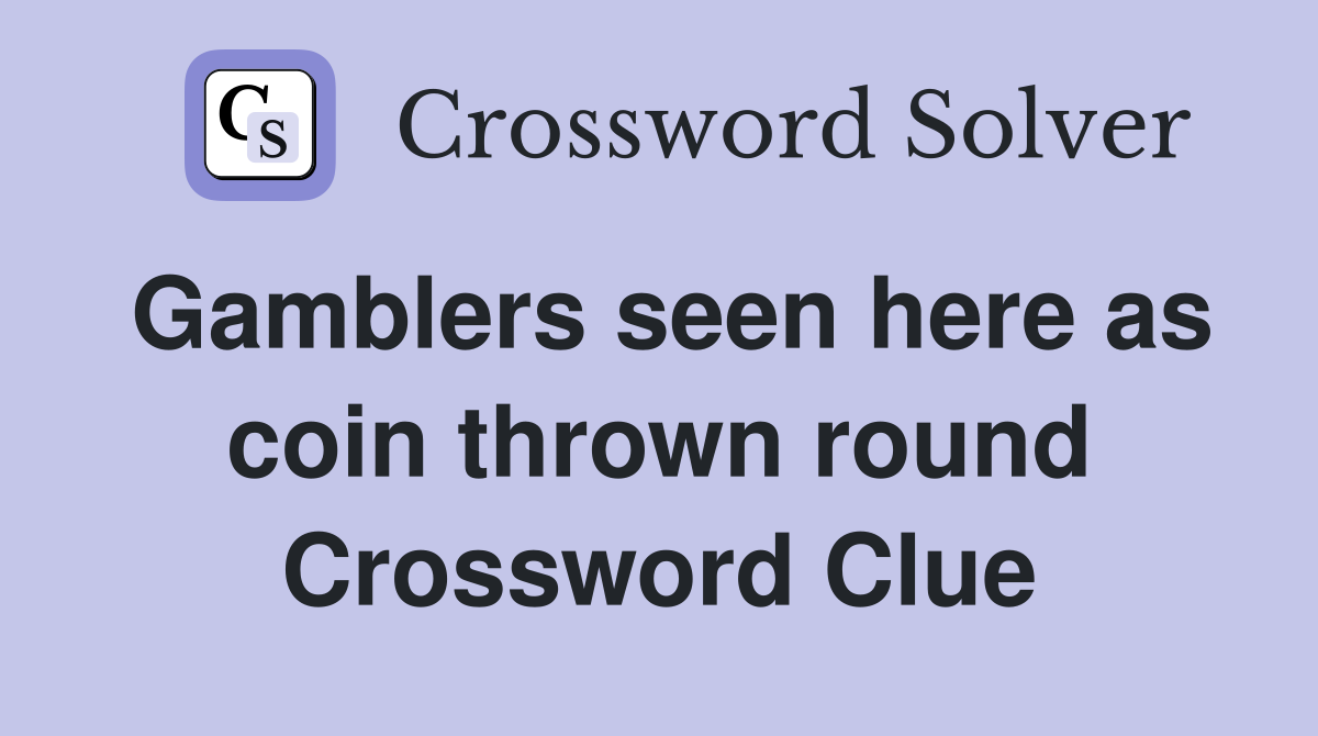 Gamblers seen here as coin thrown round Crossword Clue