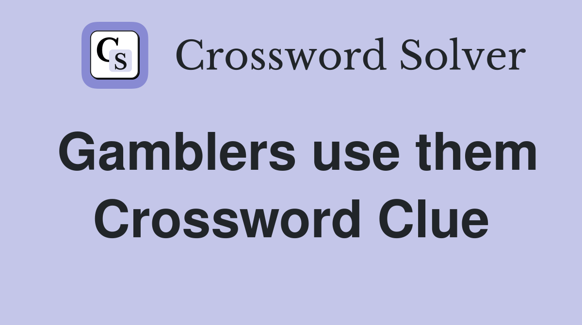 Gamblers use them Crossword Clue