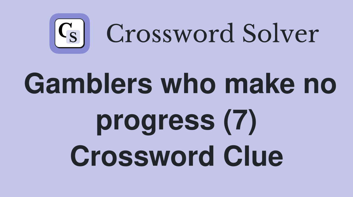 Gamblers who make no progress (7) Crossword Clue