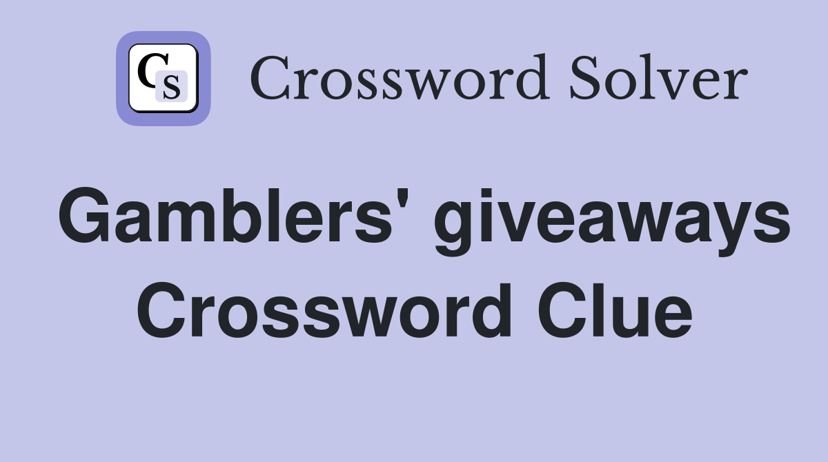 Gamblers' giveaways Crossword Clue