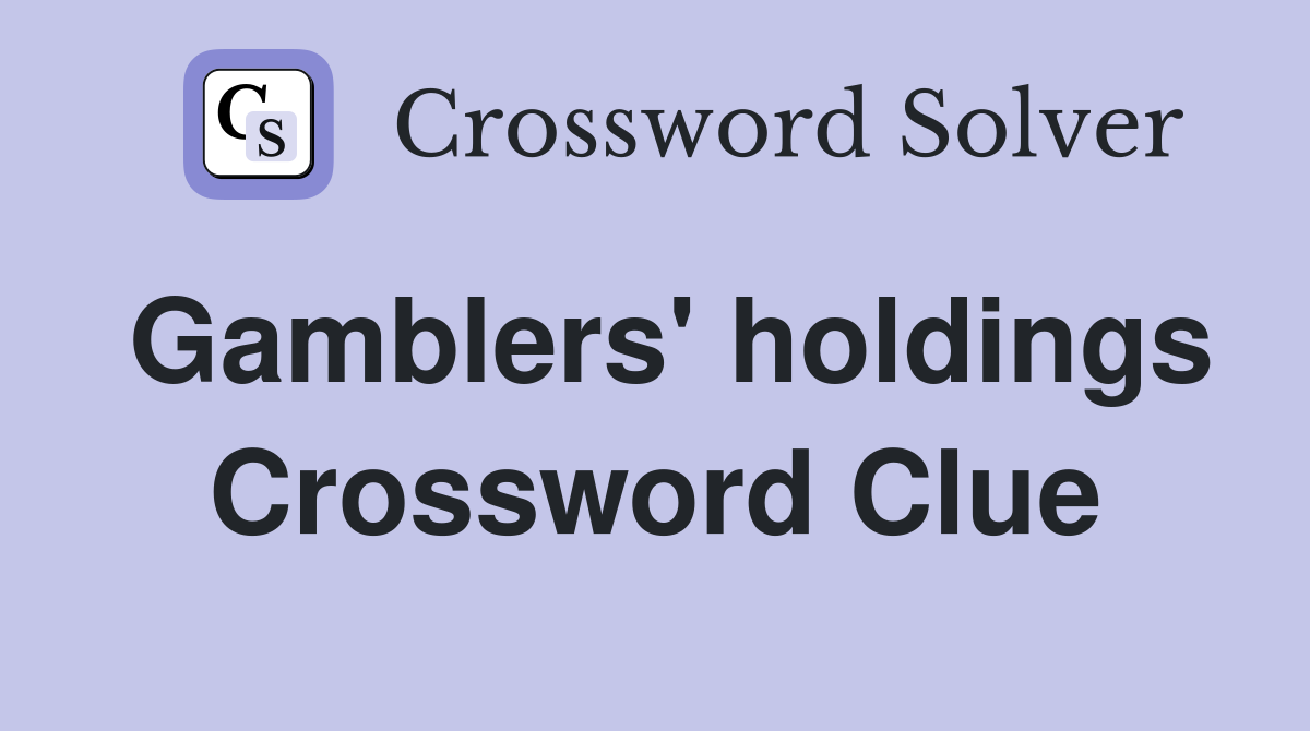 Gamblers' holdings Crossword Clue