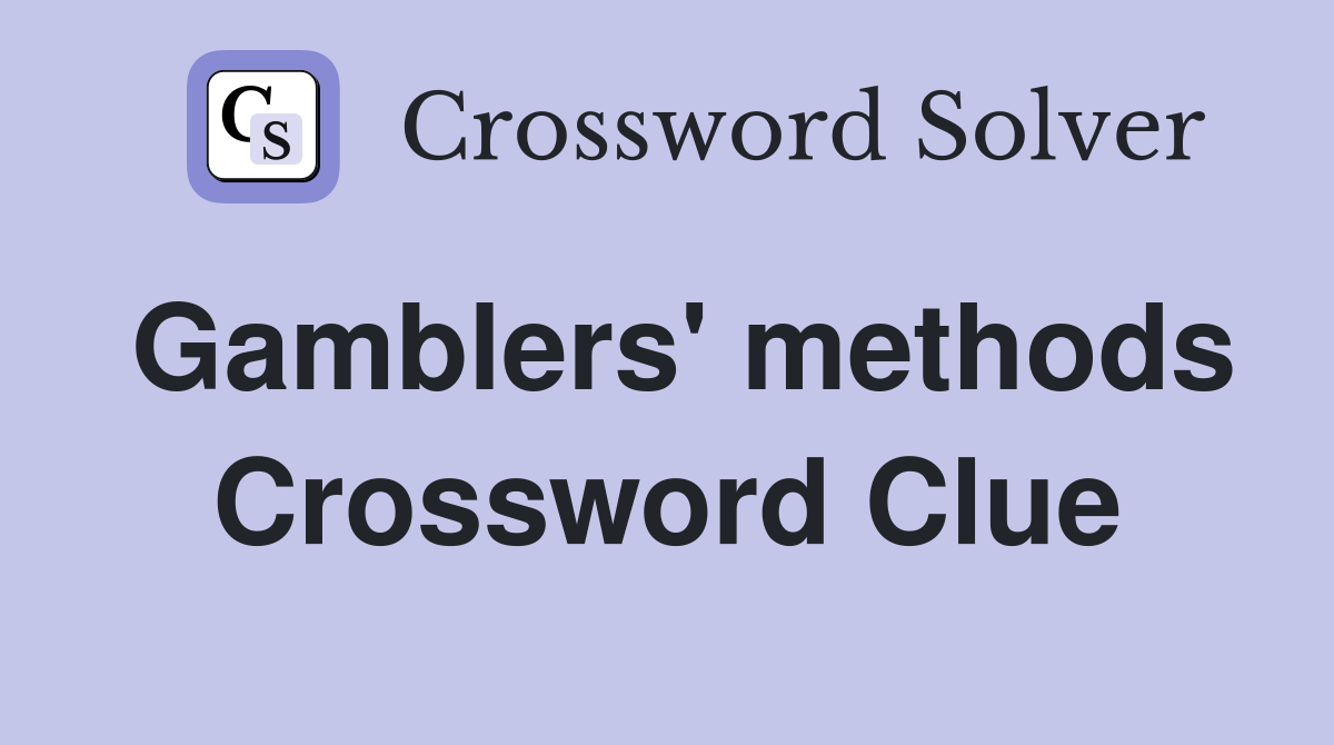 Gamblers' methods Crossword Clue