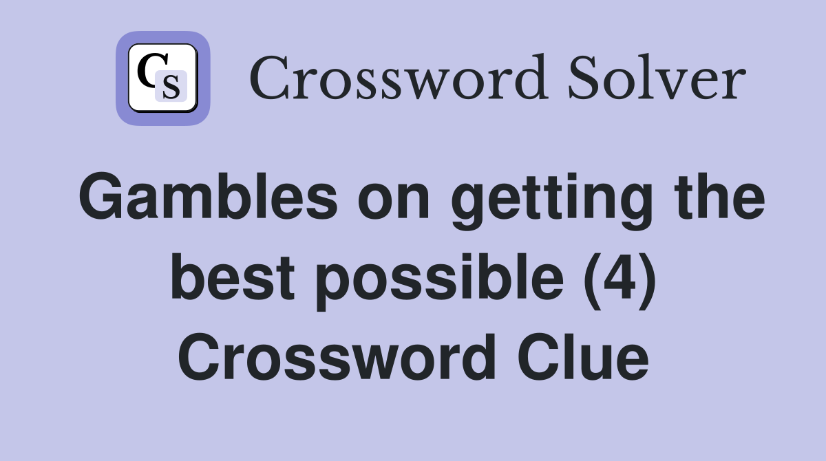 Gambles on getting the best possible (4) Crossword Clue