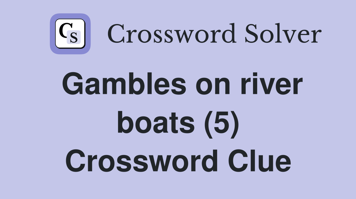 Gambles on river boats (5) Crossword Clue