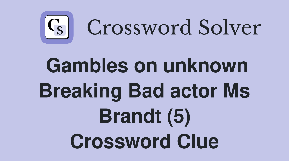 Gambles on unknown Breaking Bad actor Ms Brandt (5) Crossword Clue
