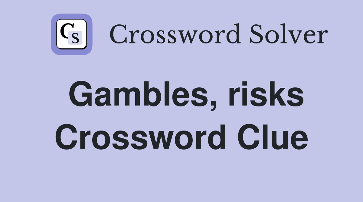 Gambles, risks Crossword Clue
