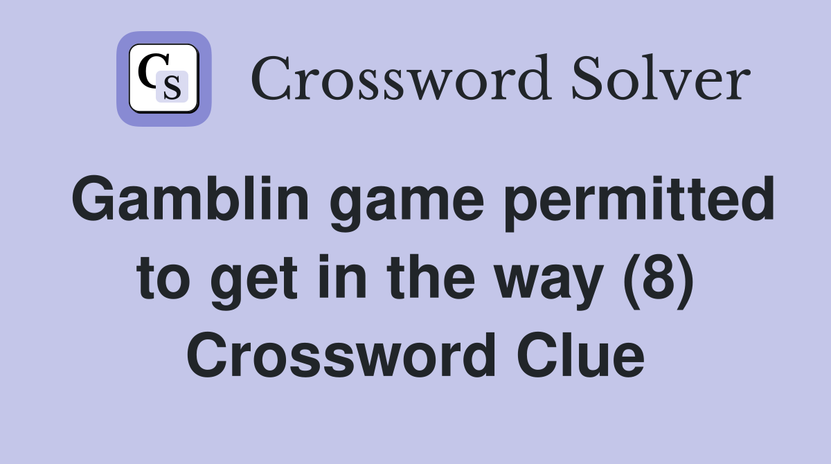 Gamblin game permitted to get in the way (8) Crossword Clue
