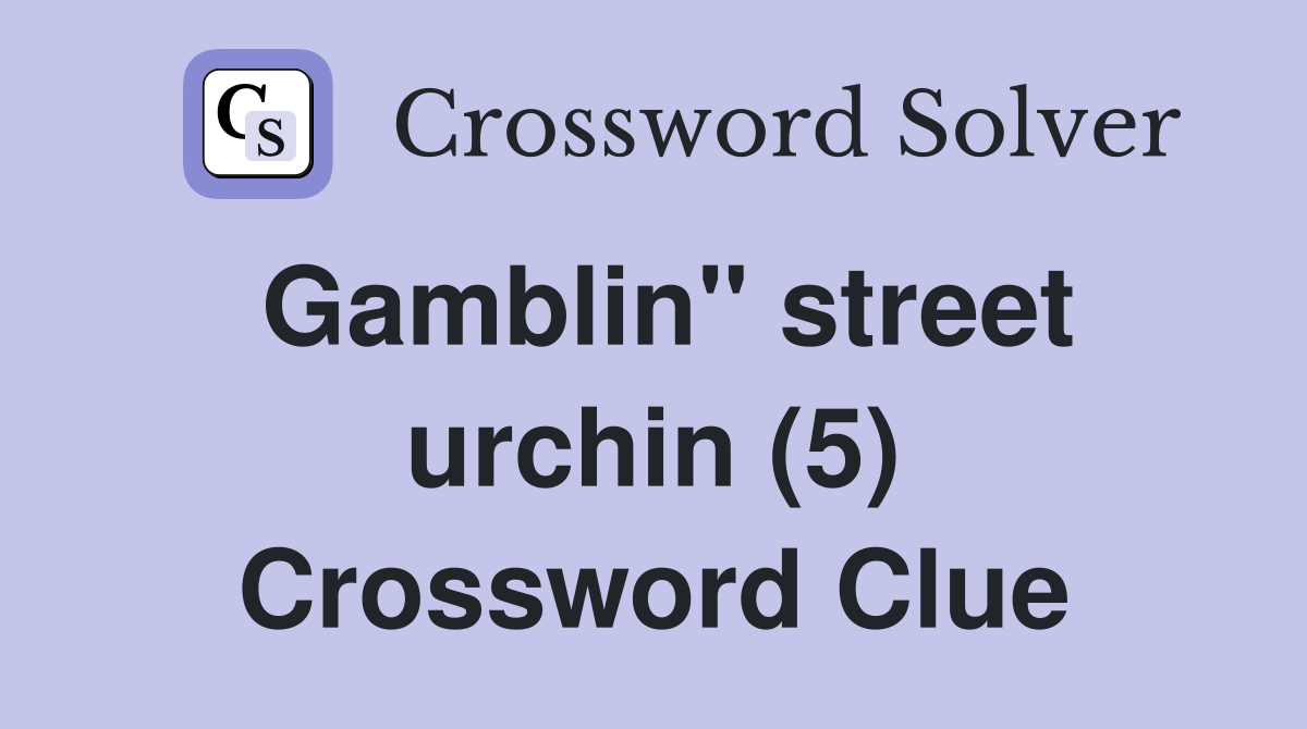 Gamblin" street urchin (5) Crossword Clue