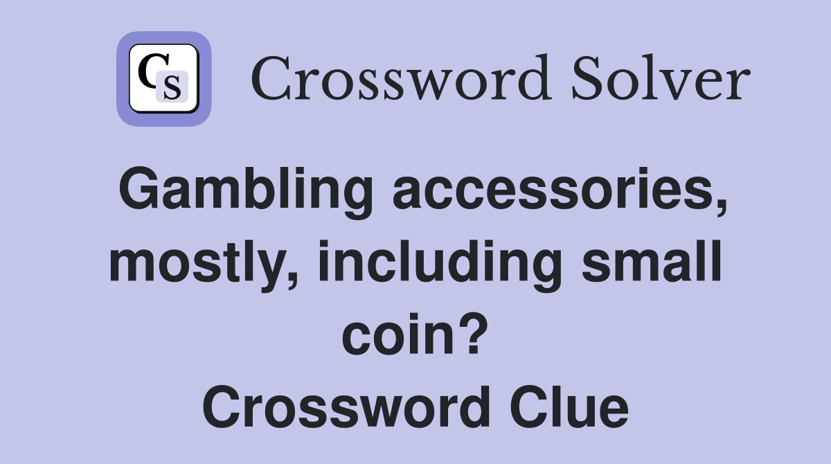 Gambling accessories, mostly, including small coin? Crossword Clue