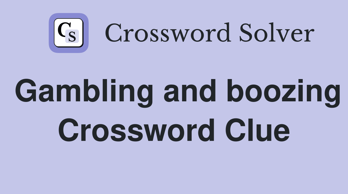 Gambling and boozing Crossword Clue