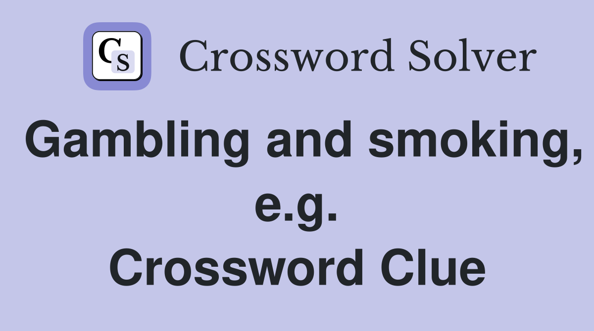 Gambling and smoking, e.g. Crossword Clue