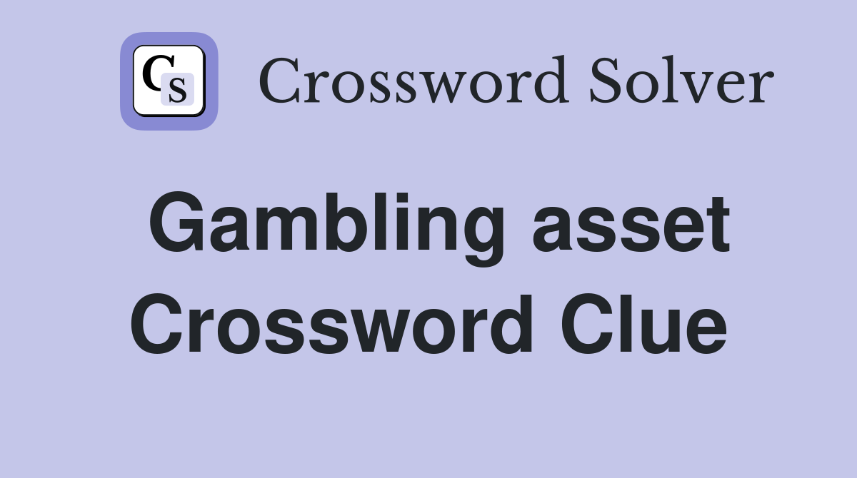 Gambling asset Crossword Clue