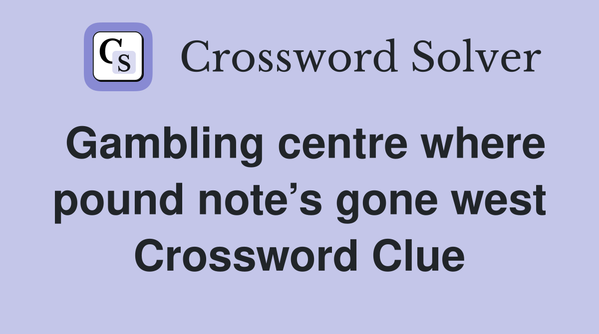 Gambling centre where pound note’s gone west Crossword Clue