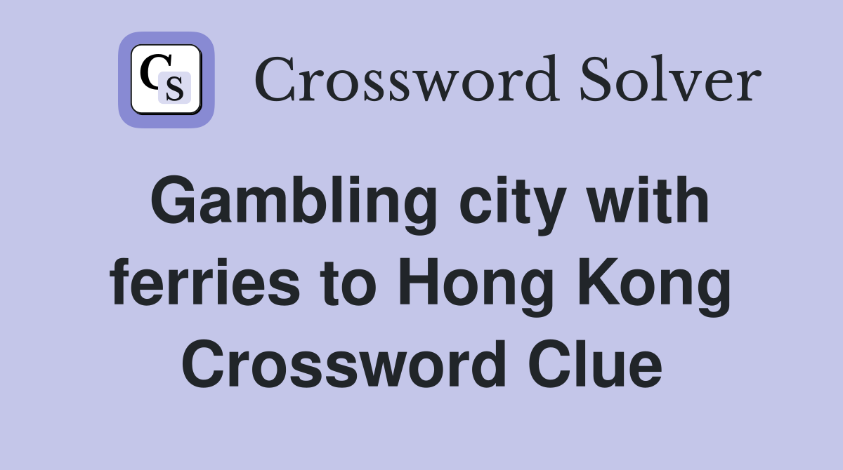 Gambling city with ferries to Hong Kong Crossword Clue