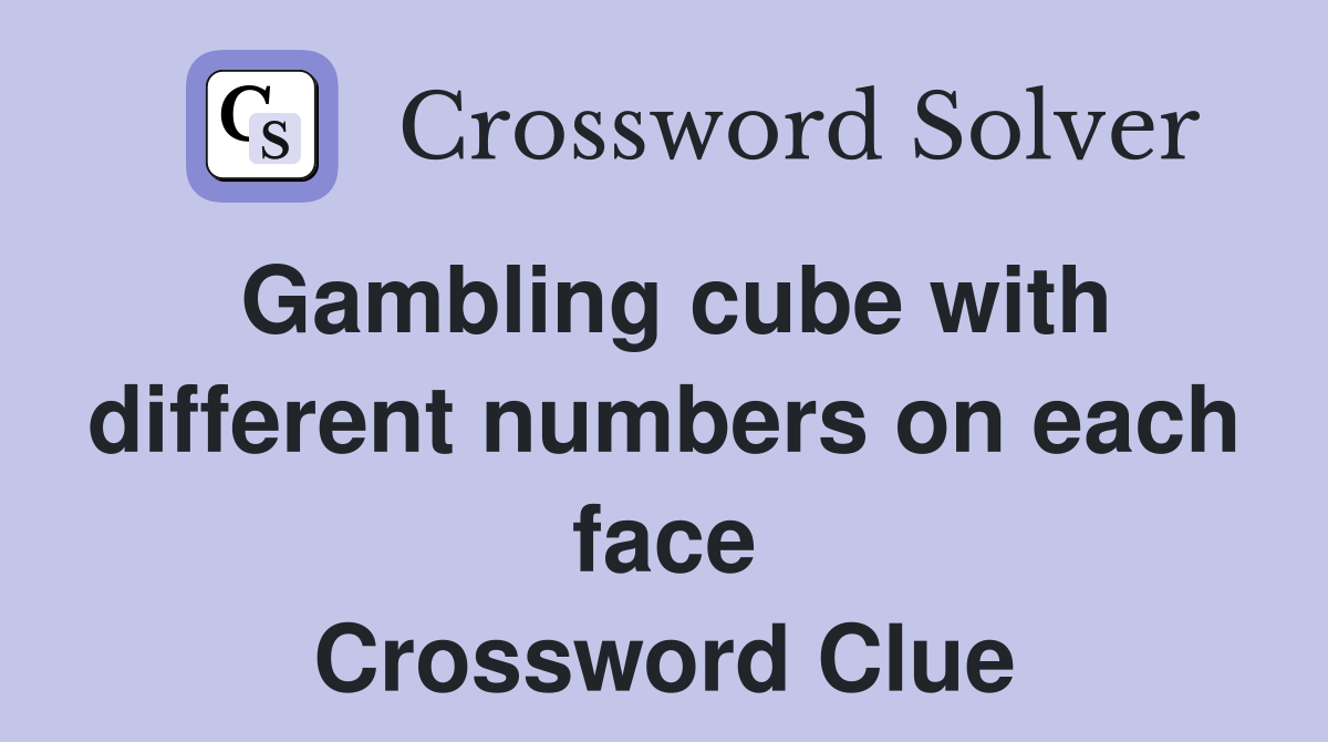 Gambling cube with different numbers on each face Crossword Clue