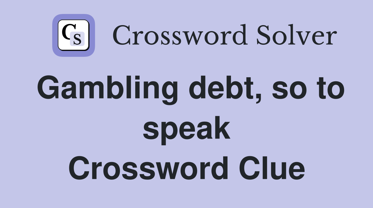Gambling debt, so to speak Crossword Clue