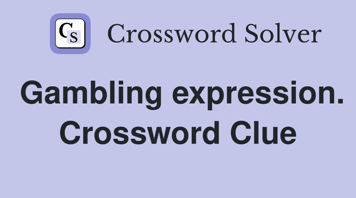 Gambling expression. Crossword Clue