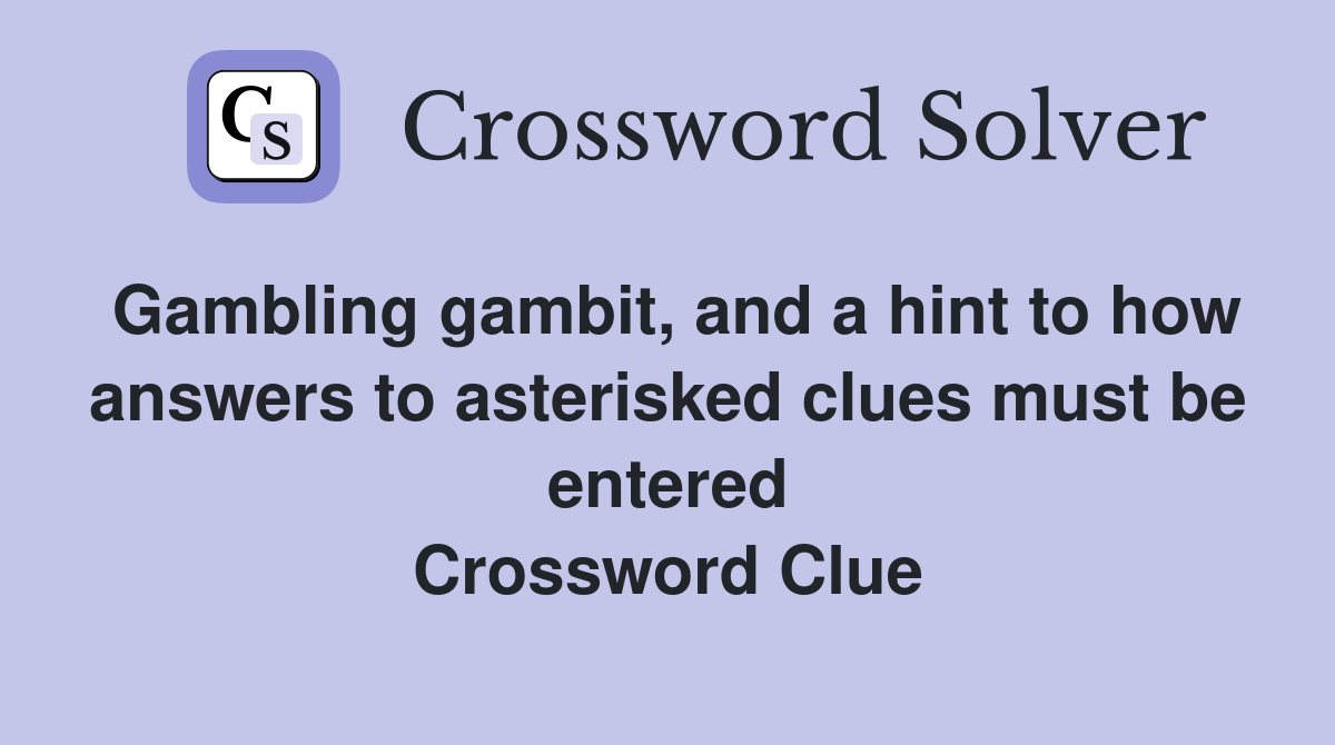 Gambling gambit, and a hint to how answers to asterisked clues must be entered Crossword Clue