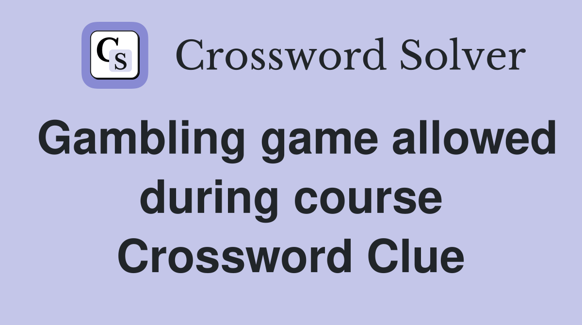 Gambling game allowed during course Crossword Clue