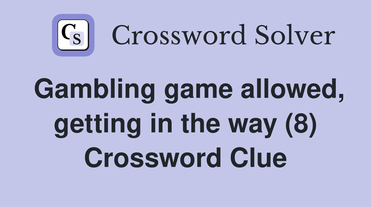 Gambling game allowed, getting in the way (8) Crossword Clue