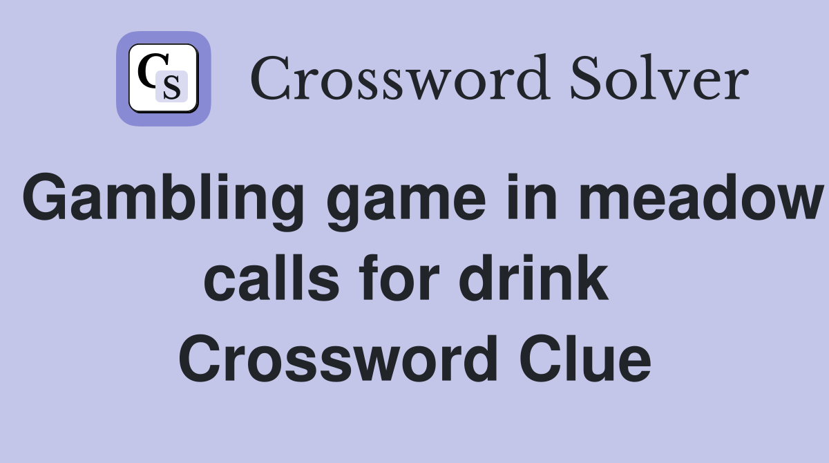 Gambling game in meadow calls for drink  Crossword Clue