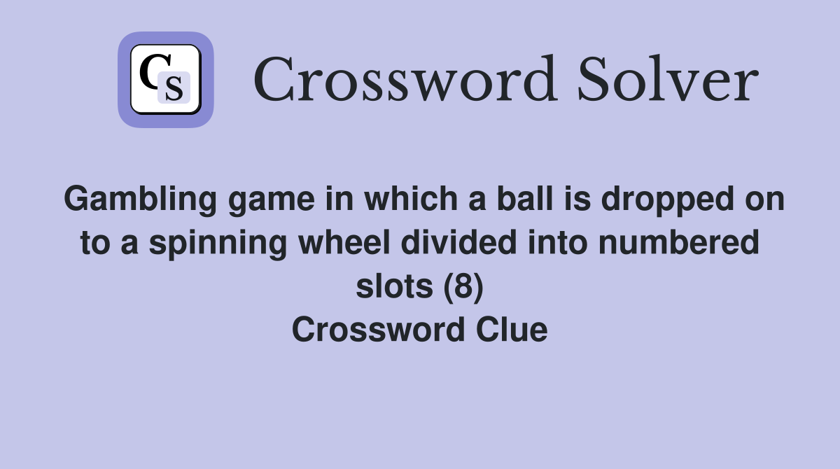 Gambling game in which a ball is dropped on to a spinning wheel divided into numbered slots (8) Crossword Clue