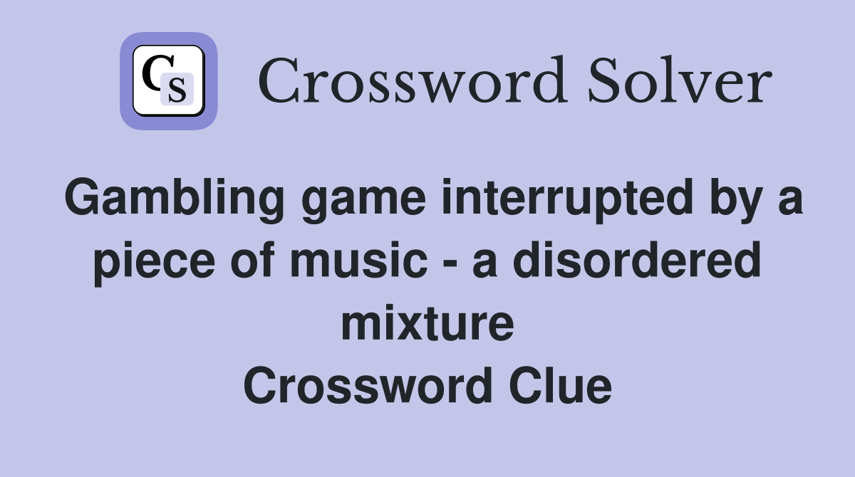 Gambling game interrupted by a piece of music - a disordered mixture Crossword Clue