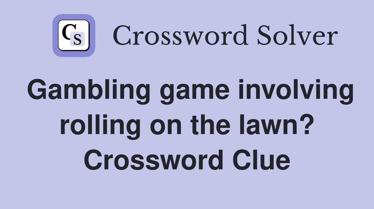 Gambling game involving rolling on the lawn? Crossword Clue