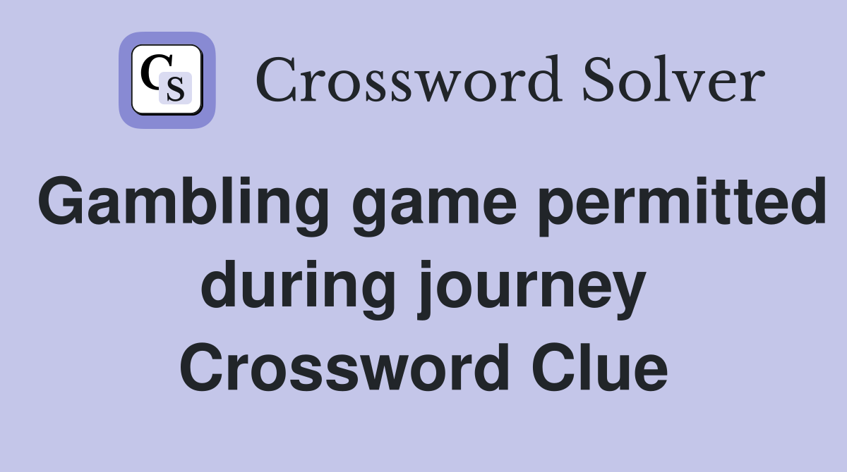 Gambling game permitted during journey Crossword Clue