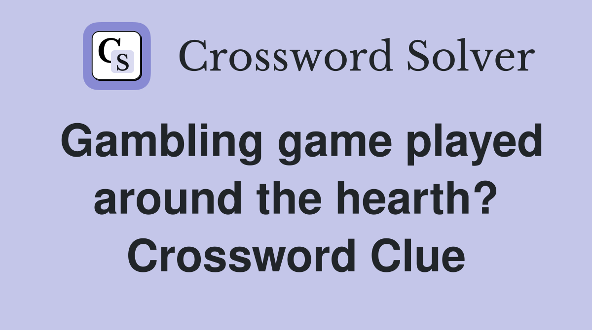 Gambling game played around the hearth? Crossword Clue