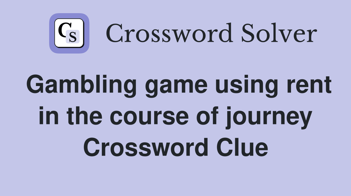Gambling game using rent in the course of journey Crossword Clue