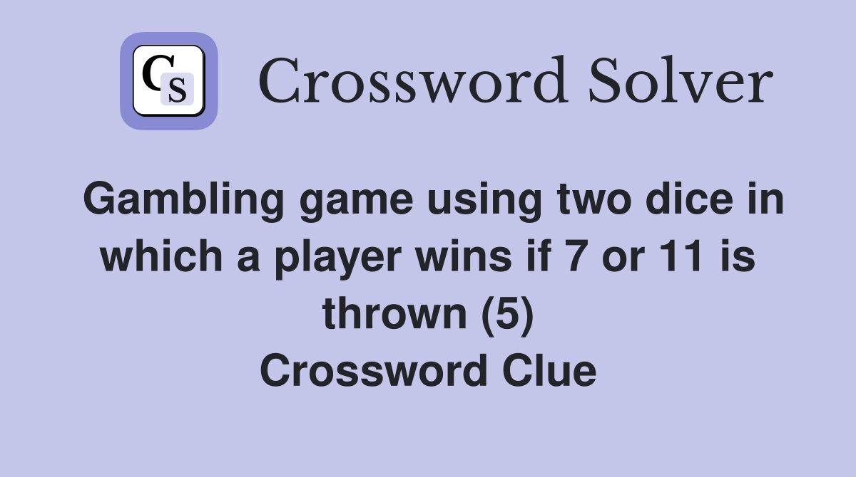 Gambling game using two dice in which a player wins if 7 or 11 is thrown (5) Crossword Clue