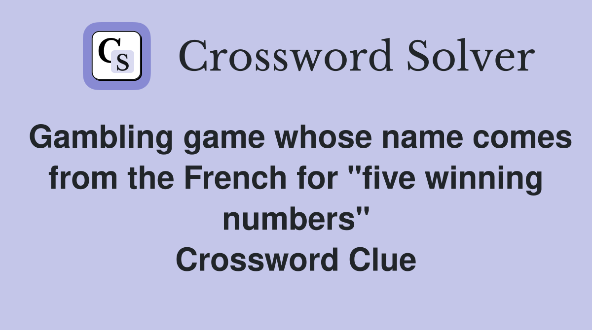 Gambling game whose name comes from the French for "five winning numbers" Crossword Clue