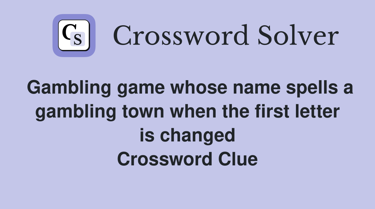 Gambling game whose name spells a gambling town when the first letter is changed Crossword Clue