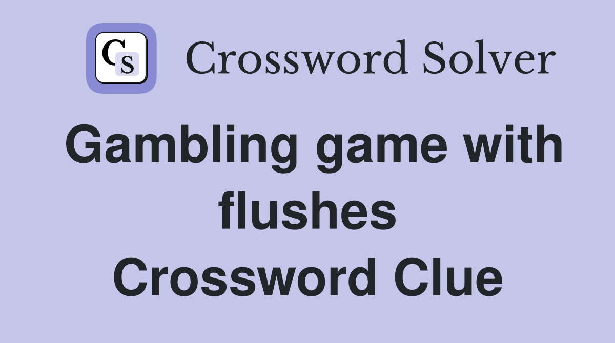 Gambling game with flushes Crossword Clue