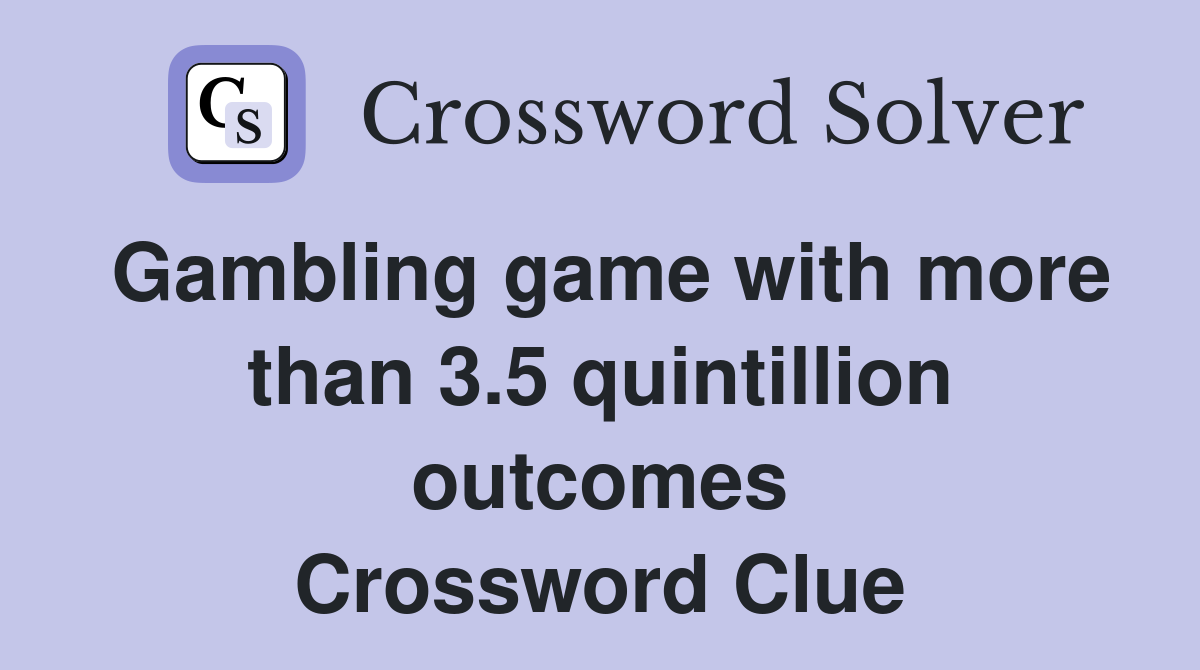 Gambling game with more than 3.5 quintillion outcomes Crossword Clue