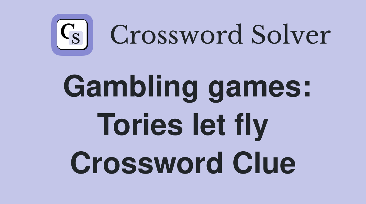 Gambling games: Tories let fly Crossword Clue